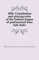 1894. Constitution and playing rules of the Eastern league of professional base ball clubs, #Eastern league of professional base ball 