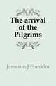 The arrival of the Pilgrims, Jameson J Franklin 