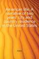 American life. A narrative of two years' city and country residence in the United States, Felton 