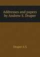 Addresses and papers by Andrew S. Draper .., A.S. Draper 