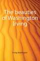 The beauties of Washington Irving, Irving Washington 