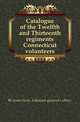 Catalogue of the Twelfth and Thirteenth regiments Connecticut volunteers, #Connecticut. Adjutant-general's office. 