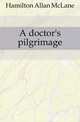 A doctor's pilgrimage, Hamilton Allan McLane 