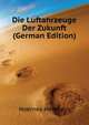 Die Luftahrzeuge Der Zukunft (German Edition), Hoernes Hermann 