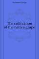 The cultivation of the native grape, Husmann George 
