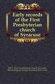 Early records of the First Presbyterian church of Syracuse, #N.Y. First Presbyterian church Syracuse 