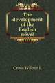 The development of the English novel, Wilbur L. Cross 