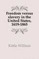 Freedom versus slavery in the United States, 1619-1865, Kittle William 