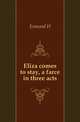 Eliza comes to stay, a farce in three acts, Esmond H 