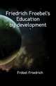 Friedrich Froebel's Education by development, Froebel Friedrich 