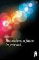 His sisters, a farce in one act, King Beulah 