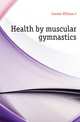 Health by muscular gymnastics, William J. Cromie 