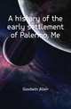 A history of the early settlement of Palermo, Me., Goodwin Allen 