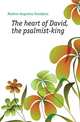 The heart of David, the psalmist-king, Heaton Augustus Goodyear 