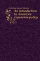 An introduction to American expansion policy, Callahan James Morton 