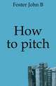 How to pitch, John B. Foster 