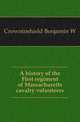 A history of the First regiment of Massachusetts cavalry volunteers, Benjamin W. Crowninshield 