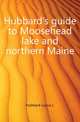 Hubbard's guide to Moosehead lake and northern Maine, Hubbard Lucius L. 