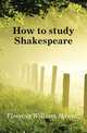 How to study Shakespeare, Fleming William Hansell 
