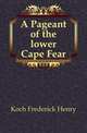 A Pageant of the lower Cape Fear, Koch Frederick Henry 