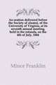 An oration delivered before the Society of alumni, of the University of Virginia, at its seventh annual meeting, held in the rotunda, on the 4th of July, 1844, Minor Franklin 