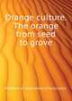 Orange culture. The orange "from seed to grove.", #California. State board of horticultre. 