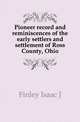 Pioneer record and reminiscences of the early settlers and settlement of Ross County, Ohio, Finley Isaac J 