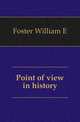 Point of view in history, William E. Foster 
