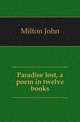 Paradise lost, a poem in twelve books, Milton John 