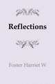 Reflections, Harriet W. Foster 