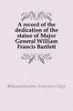 A record of the dedication of the statue of Major General William Francis Bartlett, #Massachusetts. Executive Dept 