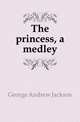 The princess, a medley, George Andrew Jackson 