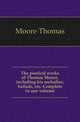 The poetical works of Thomas Moore, including his melodies, ballads, etc. Complete in one volume, Moore Thomas 