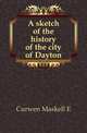A sketch of the history of the city of Dayton, Curwen Maskell E 