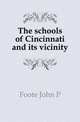 The schools of Cincinnati and its vicinity, Foote John P 