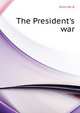 "The President's war.", De B. Randolph Keim 