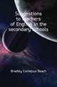 Suggestions to teachers of English in the secondary schools, Bradley Cornelius Beach 