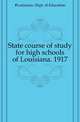 State course of study for high schools of Louisiana. 1917, #Louisiana. Dept. of Education 