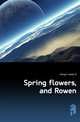 Spring flowers, and Rowen, James B. Kenyon 