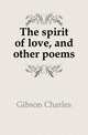 The spirit of love, and other poems, Gibson Charles 