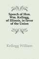 Speech of Hon. Wm. Kellogg, of Illinois, in favor of the Union, Kellogg William 