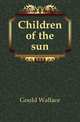 Children of the sun, Gould Wallace 