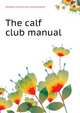 The calf club manual .., #Holstein-Friesian calf club association 