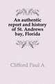 An authentic report and history of St. Andrews bay, Florida, Clifford Paul A 