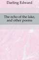 The echo of the lake, and other poems, Darling Edward 