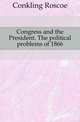 Congress and the President. The political problems of 1866, Conkling Roscoe 
