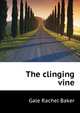 The clinging vine .., Gale Rachel Baker 