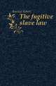 The fugitive slave law, Rantoul Robert 