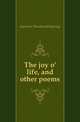 The joy o' life, and other poems, Garrison Theodosia Pickering 