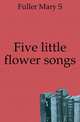 Five little flower songs, Mary S. Fuller 